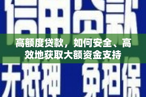 兴隆高额度贷款，如何安全、高效地获取大额资金支持