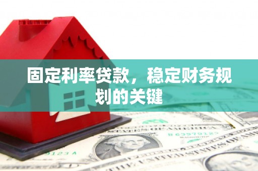 兴隆固定利率贷款，稳定财务规划的关键
