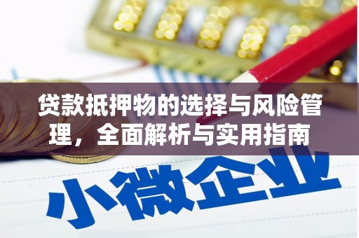 兴隆贷款抵押物的选择与风险管理，全面解析与实用指南