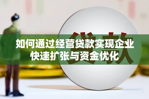 兴隆如何通过经营贷款实现企业快速扩张与资金优化