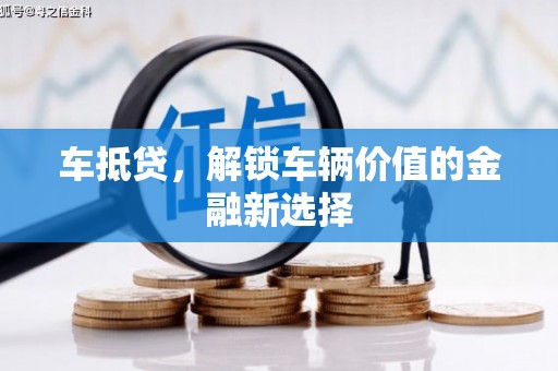 兴隆车抵贷，解锁车辆价值的金融新选择