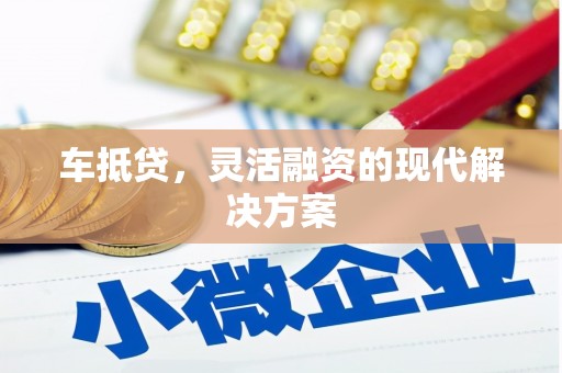 兴隆车抵贷，灵活融资的现代解决方案