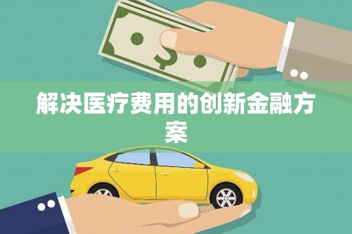 兴隆解决医疗费用的创新金融方案