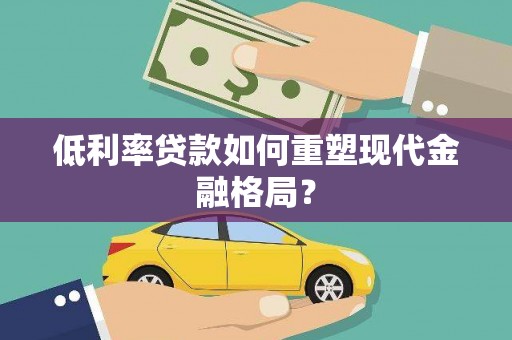 兴隆低利率贷款如何重塑现代金融格局？