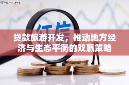 兴隆贷款旅游开发，推动地方经济与生态平衡的双赢策略