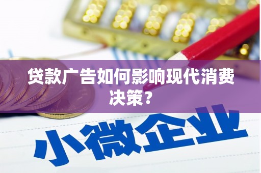 兴隆贷款广告如何影响现代消费决策？
