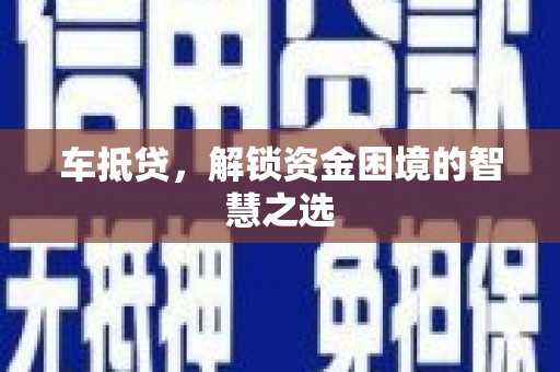 兴隆车抵贷，解锁资金困境的智慧之选
