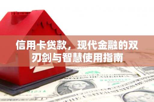 兴隆信用卡贷款，现代金融的双刃剑与智慧使用指南