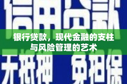 兴隆银行贷款，现代金融的支柱与风险管理的艺术