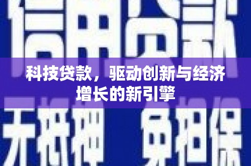 兴隆科技贷款，驱动创新与经济增长的新引擎