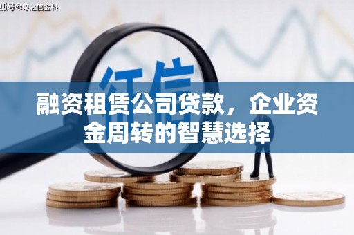 兴隆融资租赁公司贷款，企业资金周转的智慧选择