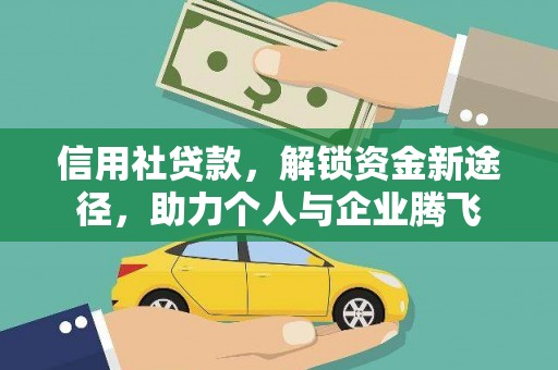 兴隆信用社贷款，解锁资金新途径，助力个人与企业腾飞