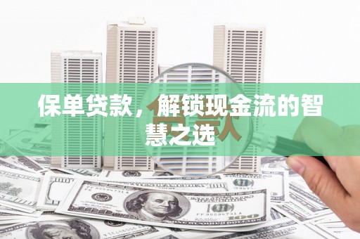 兴隆保单贷款，解锁现金流的智慧之选