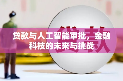 兴隆贷款与人工智能审批，金融科技的未来与挑战