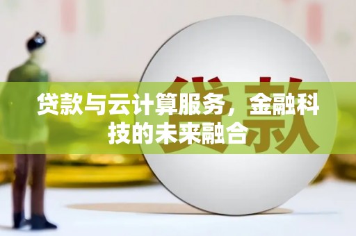 兴隆贷款与云计算服务，金融科技的未来融合