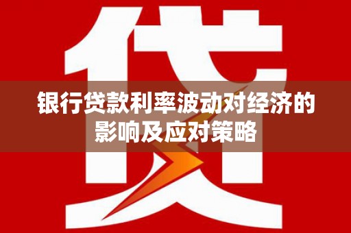 兴隆银行贷款利率波动对经济的影响及应对策略