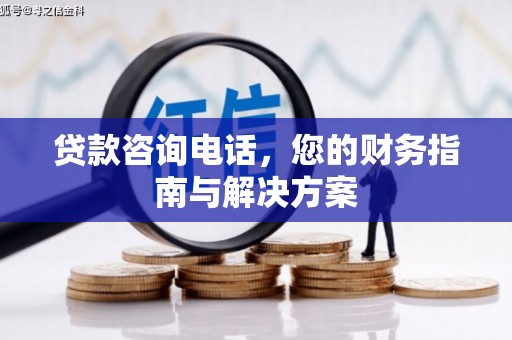 兴隆贷款咨询电话，您的财务指南与解决方案
